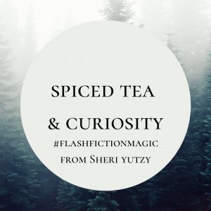 #flashfictionmagic Spiced Tea & Curiosity Sheri Yutzy